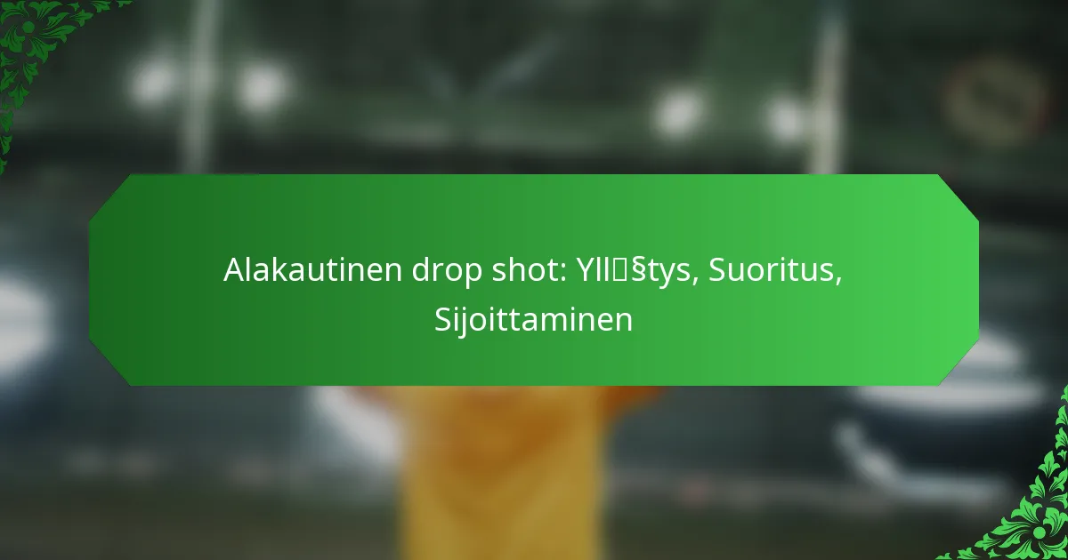 Alakautinen drop shot: Yllätys, Suoritus, Sijoittaminen