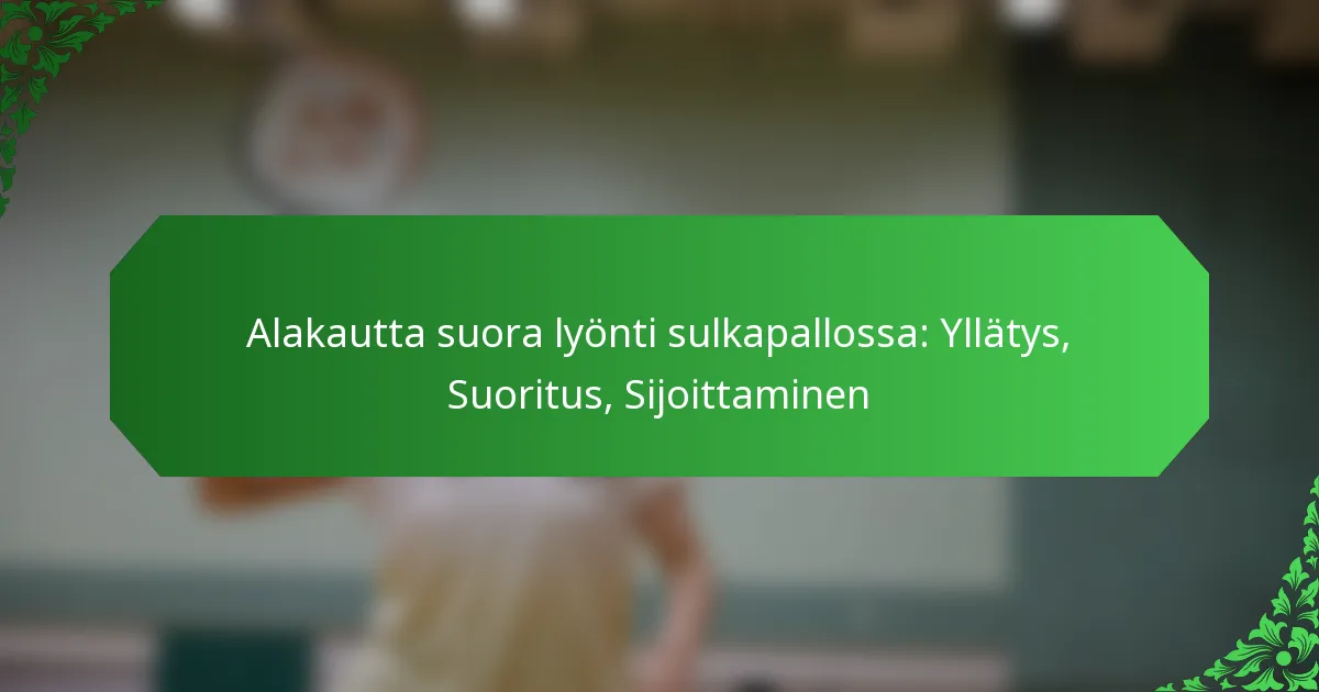 Alakautta suora lyönti sulkapallossa: Yllätys, Suoritus, Sijoittaminen