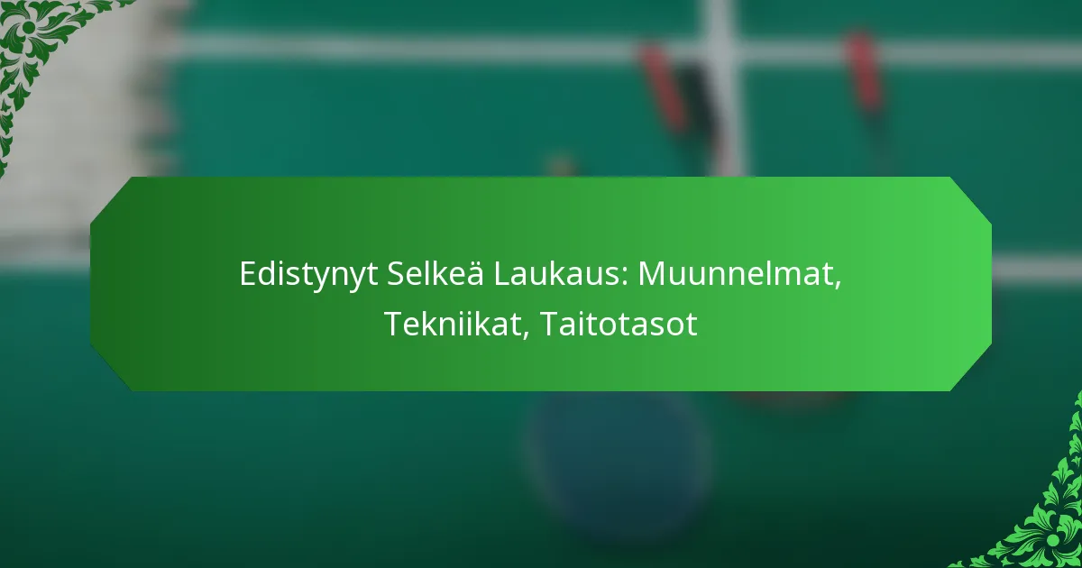 Edistynyt Selkeä Laukaus: Muunnelmat, Tekniikat, Taitotasot