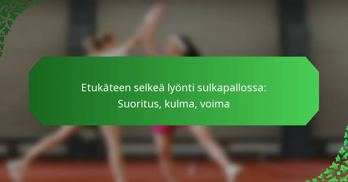 Etukäteen selkeä lyönti sulkapallossa: Suoritus, kulma, voima