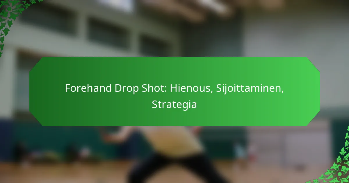 Forehand Drop Shot: Hienous, Sijoittaminen, Strategia