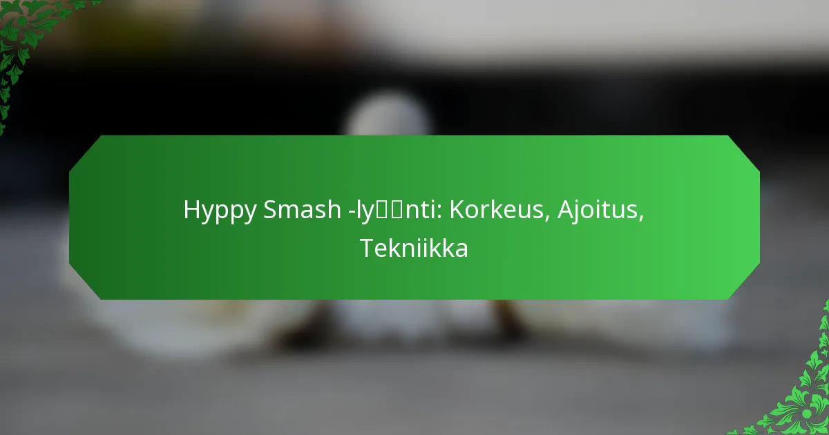 Hyppy Smash -lyönti: Korkeus, Ajoitus, Tekniikka