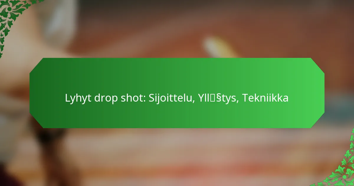 Lyhyt drop shot: Sijoittelu, Yllätys, Tekniikka