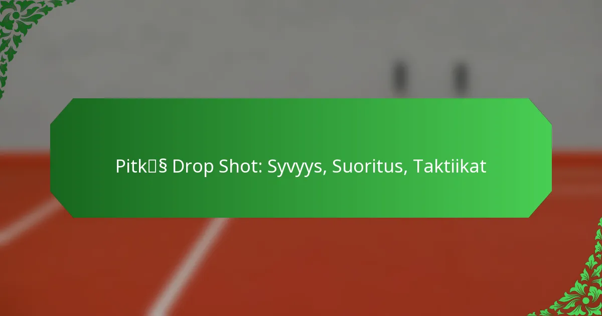 Pitkä Drop Shot: Syvyys, Suoritus, Taktiikat