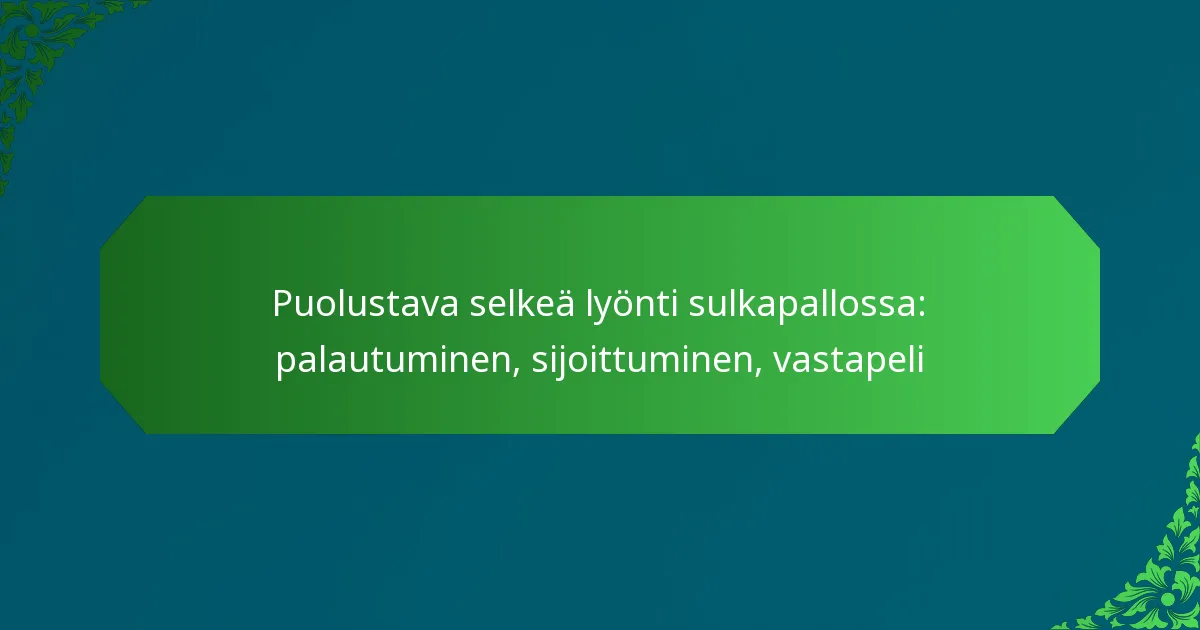 Puolustava selkeä lyönti sulkapallossa: palautuminen, sijoittuminen, vastapeli