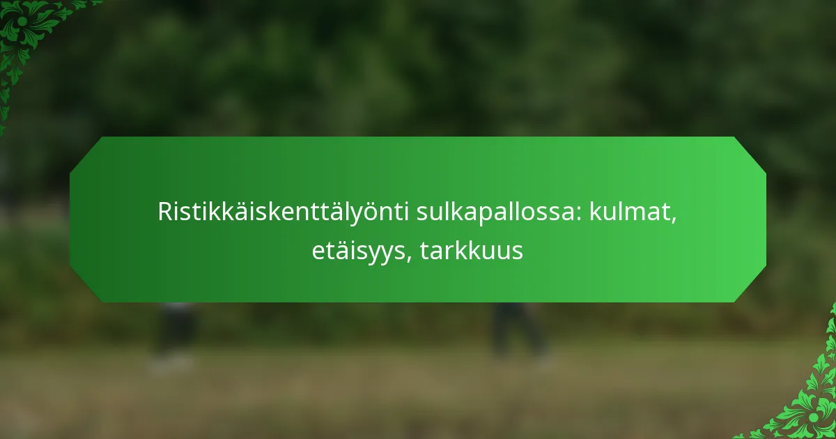 Ristikkäiskenttälyönti sulkapallossa: kulmat, etäisyys, tarkkuus