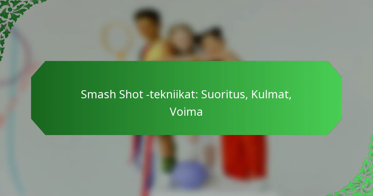Smash Shot -tekniikat: Suoritus, Kulmat, Voima