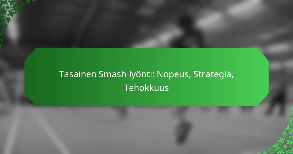 Tasainen Smash-lyönti: Nopeus, Strategia, Tehokkuus