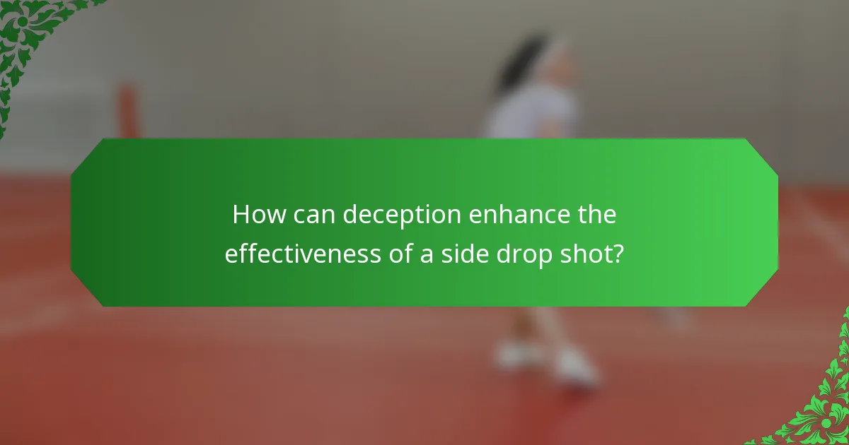 How can deception enhance the effectiveness of a side drop shot?