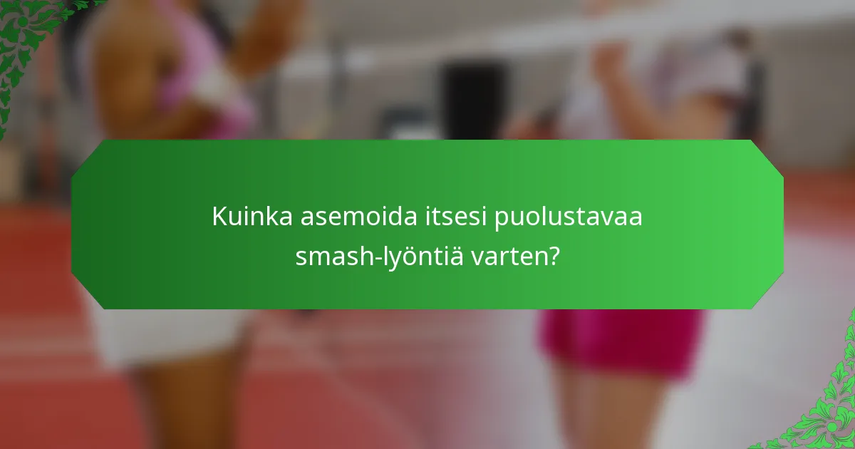 Kuinka asemoida itsesi puolustavaa smash-lyöntiä varten?