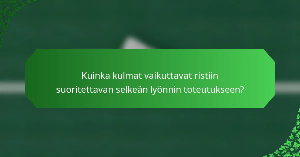 Kuinka kulmat vaikuttavat ristiin suoritettavan selkeän lyönnin toteutukseen?