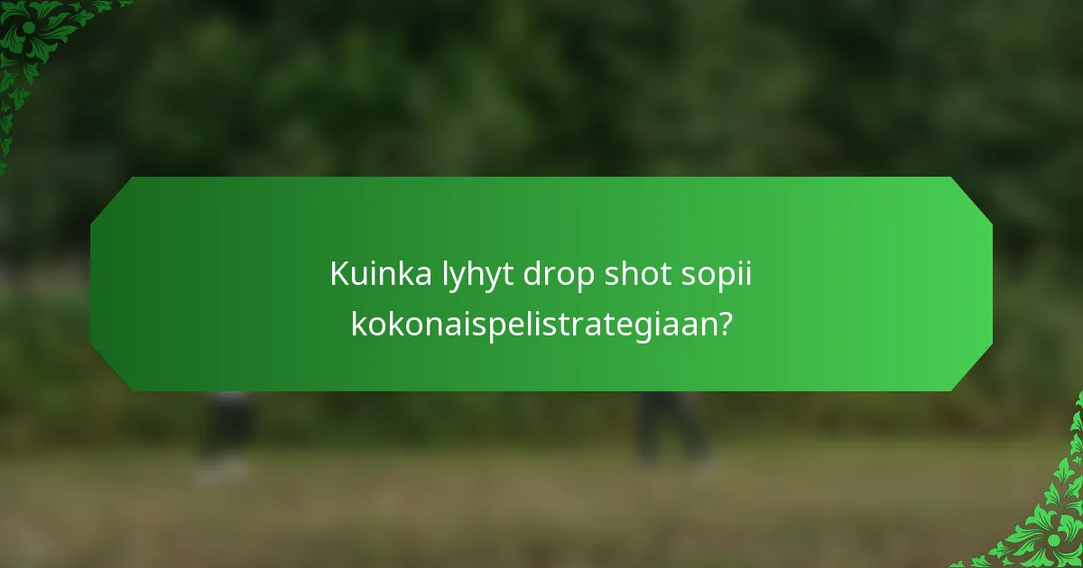 Kuinka lyhyt drop shot sopii kokonaispelistrategiaan?