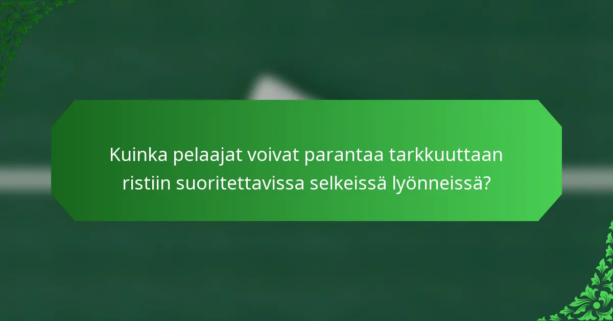 Kuinka pelaajat voivat parantaa tarkkuuttaan ristiin suoritettavissa selkeissä lyönneissä?