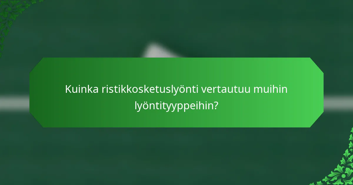 Kuinka ristikkosketuslyönti vertautuu muihin lyöntityyppeihin?