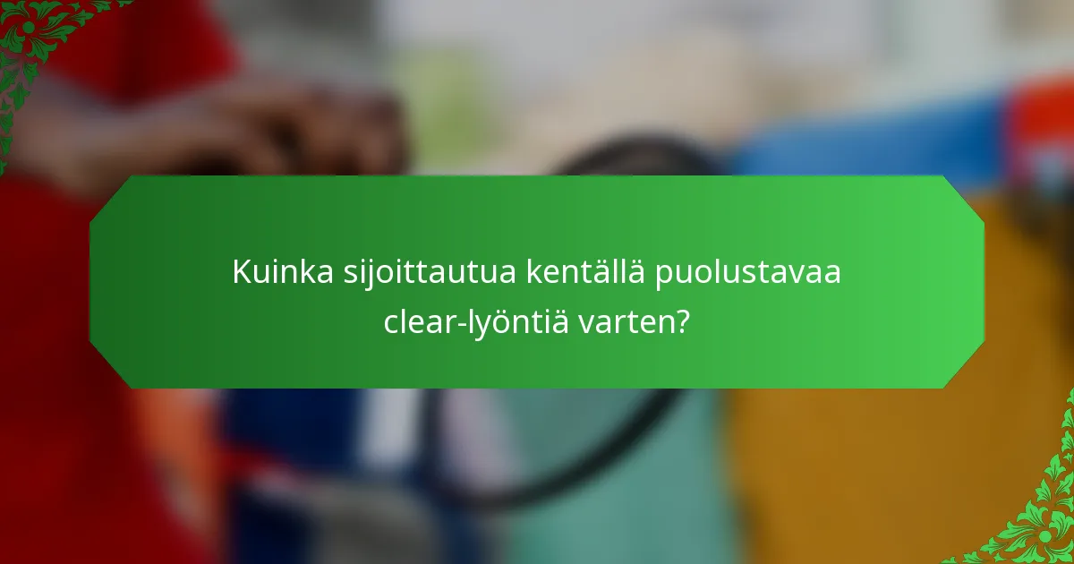 Kuinka sijoittautua kentällä puolustavaa clear-lyöntiä varten?