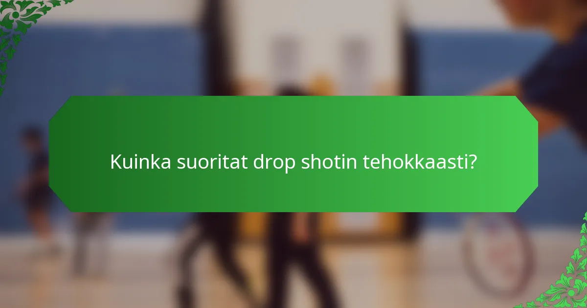 Kuinka suoritat drop shotin tehokkaasti?