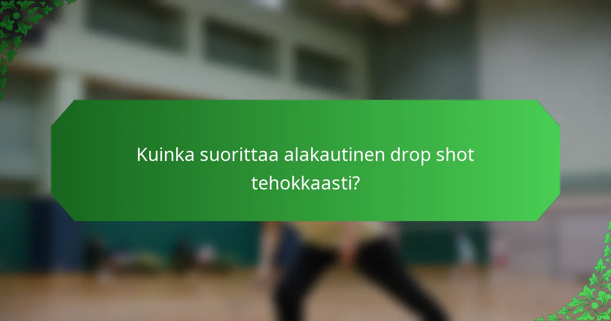 Kuinka suorittaa alakautinen drop shot tehokkaasti?