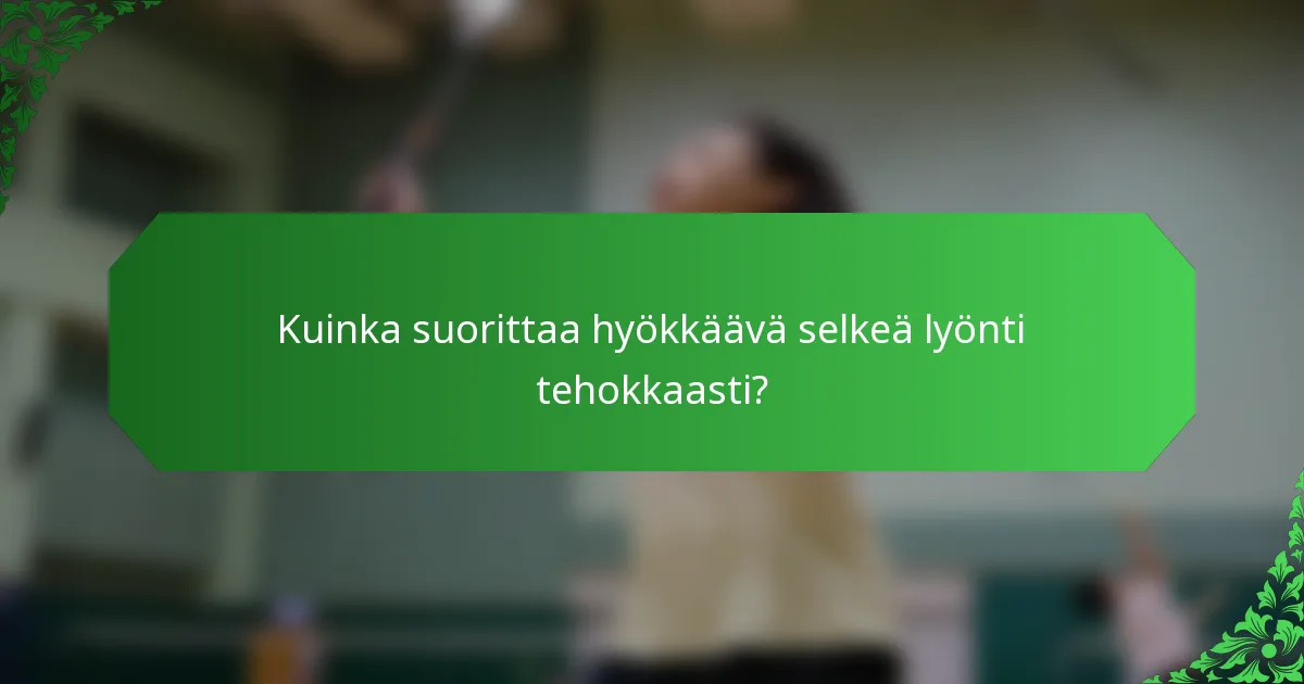 Kuinka suorittaa hyökkäävä selkeä lyönti tehokkaasti?