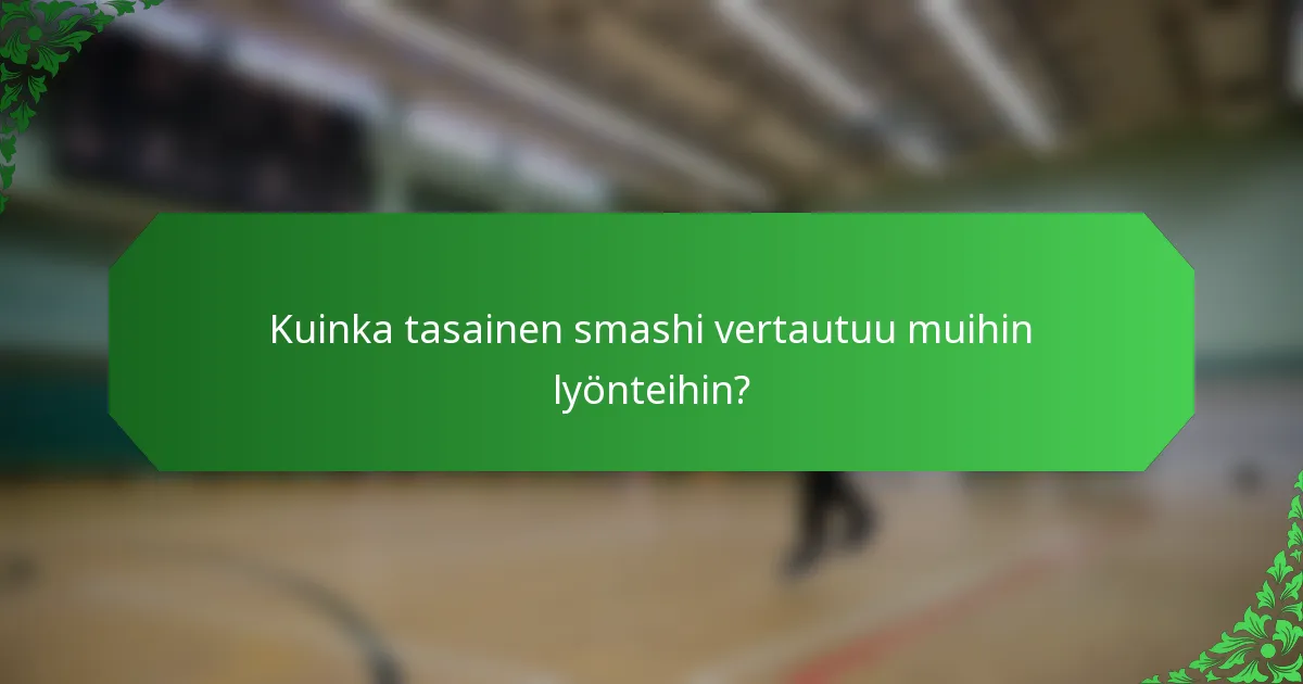 Kuinka tasainen smashi vertautuu muihin lyönteihin?