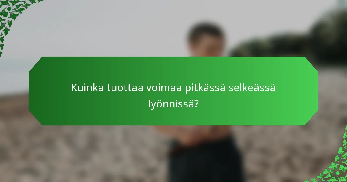 Kuinka tuottaa voimaa pitkässä selkeässä lyönnissä?