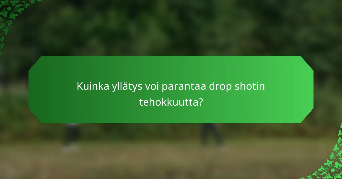 Kuinka yllätys voi parantaa drop shotin tehokkuutta?