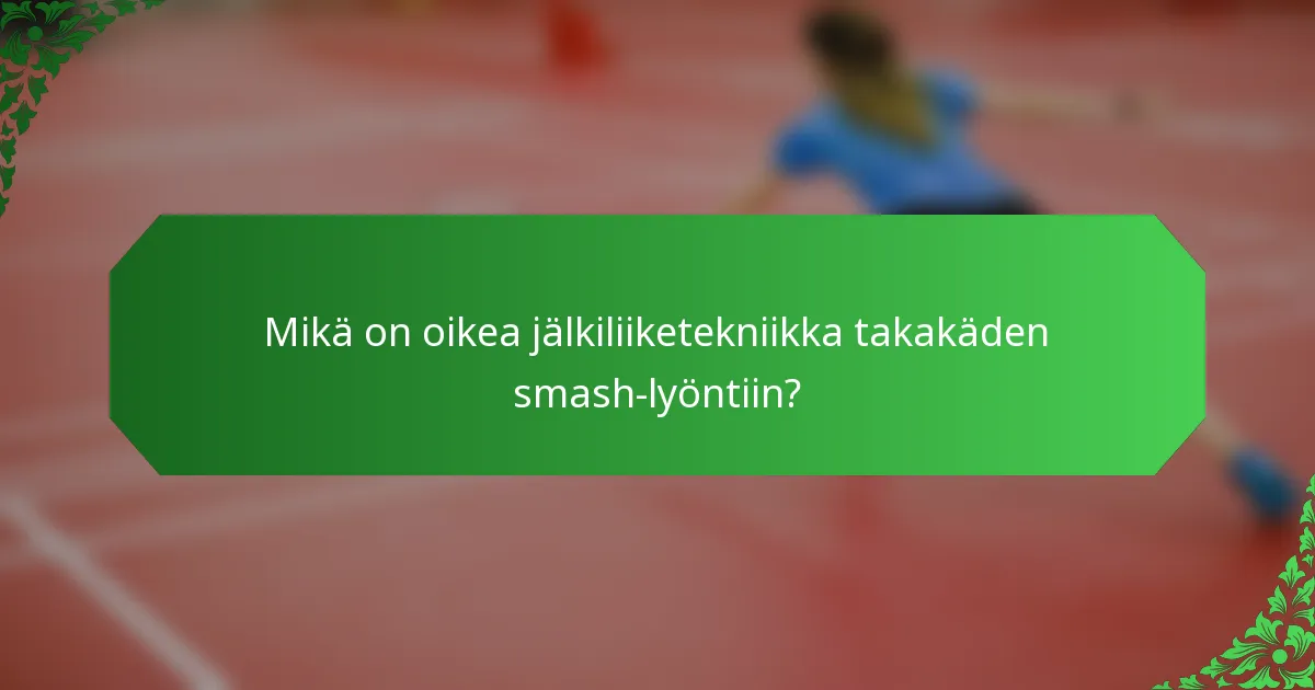 Mikä on oikea jälkiliiketekniikka takakäden smash-lyöntiin?