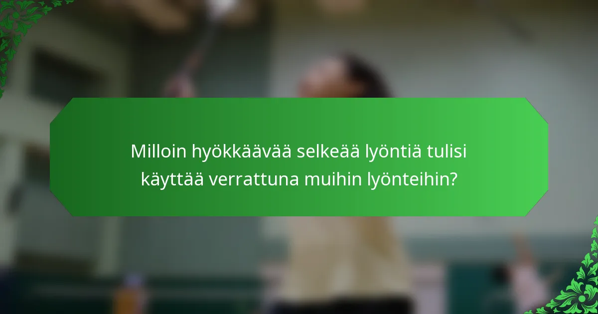 Milloin hyökkäävää selkeää lyöntiä tulisi käyttää verrattuna muihin lyönteihin?