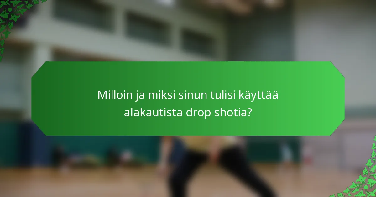 Milloin ja miksi sinun tulisi käyttää alakautista drop shotia?