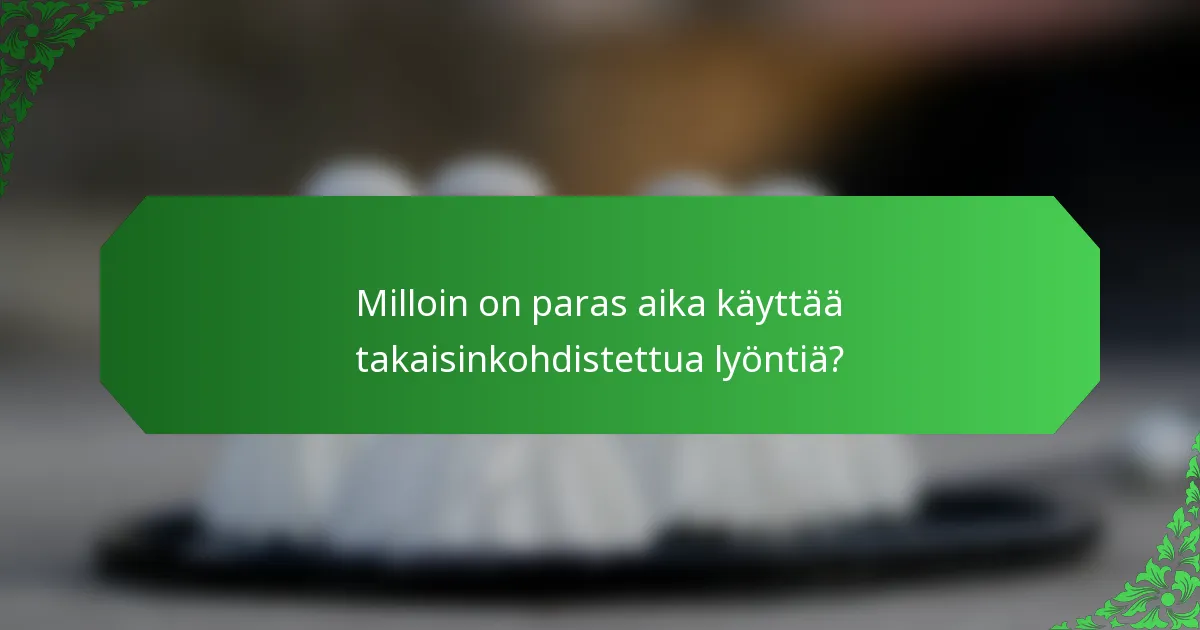 Milloin on paras aika käyttää takaisinkohdistettua lyöntiä?