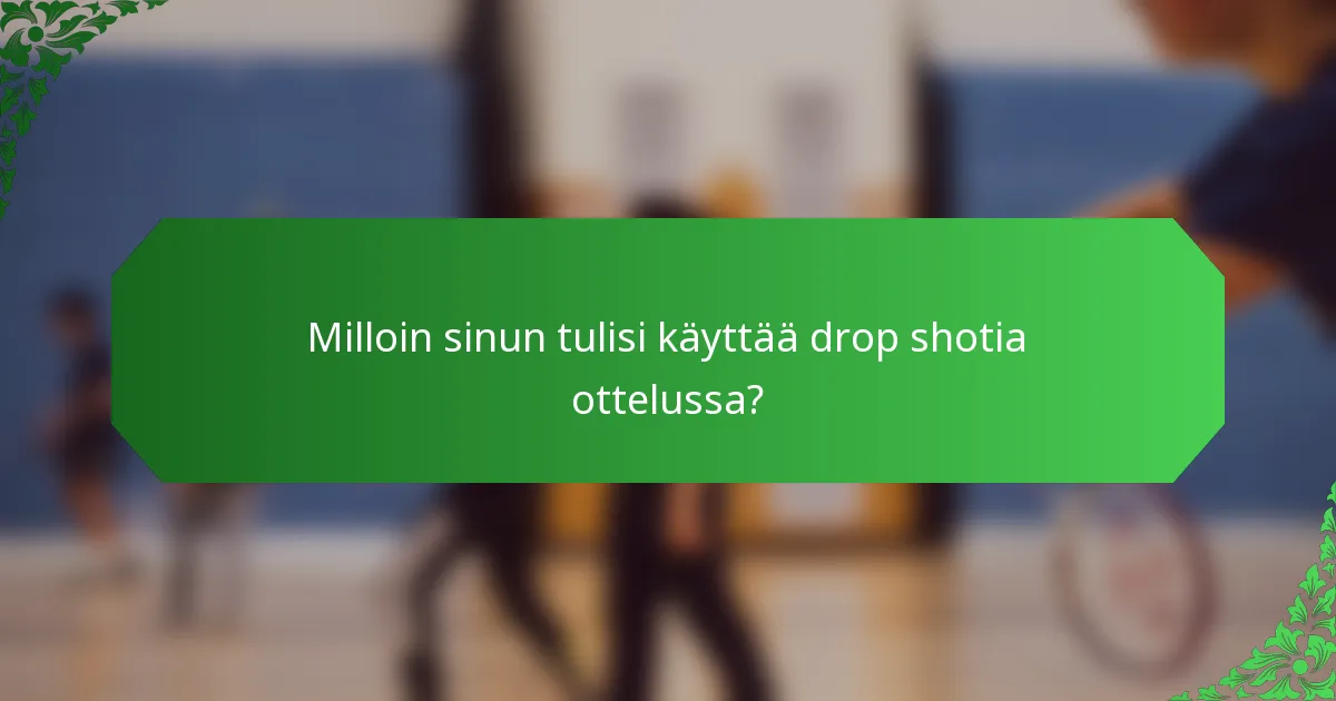 Milloin sinun tulisi käyttää drop shotia ottelussa?