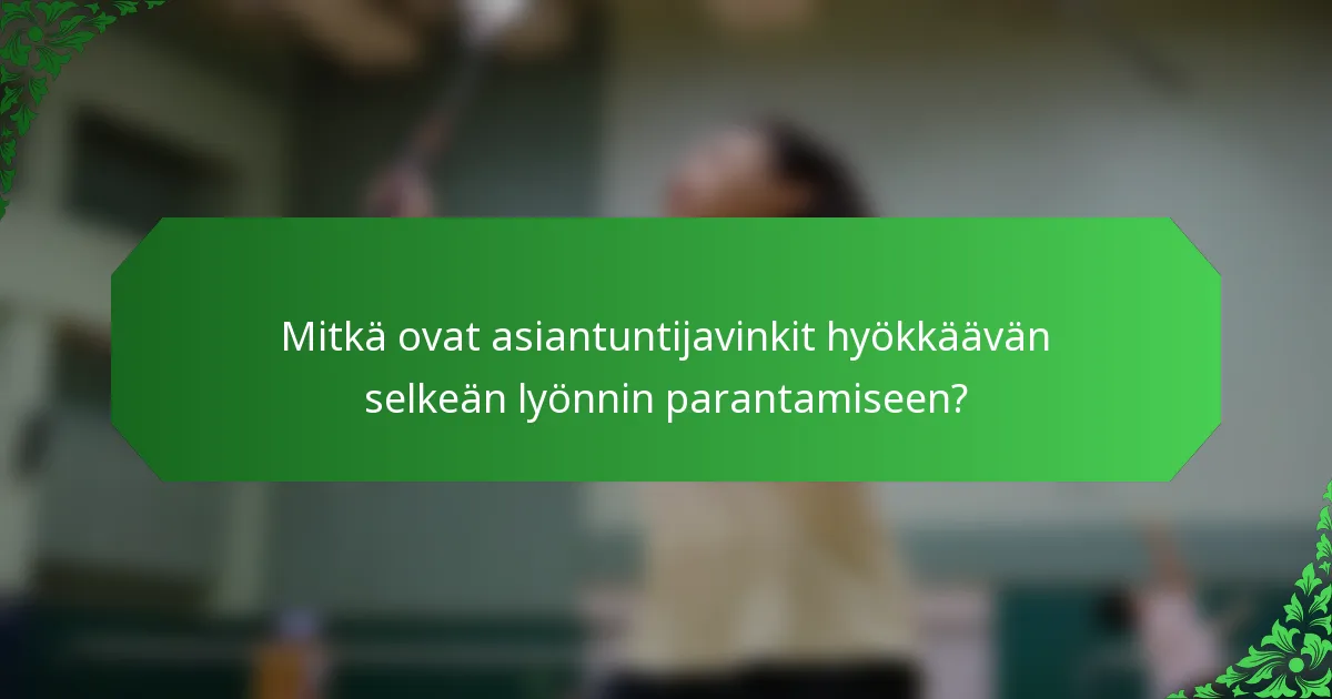 Mitkä ovat asiantuntijavinkit hyökkäävän selkeän lyönnin parantamiseen?