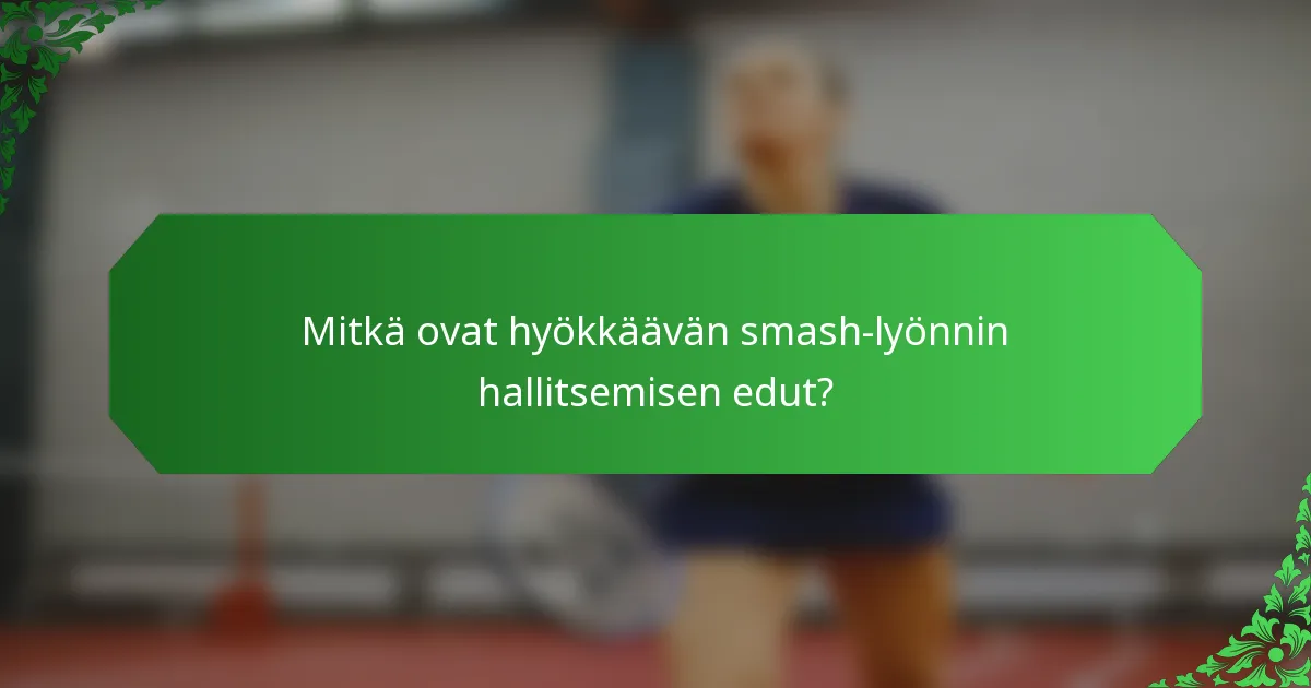 Mitkä ovat hyökkäävän smash-lyönnin hallitsemisen edut?