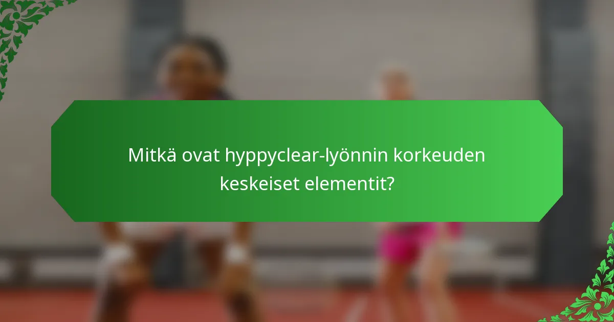Mitkä ovat hyppyclear-lyönnin korkeuden keskeiset elementit?