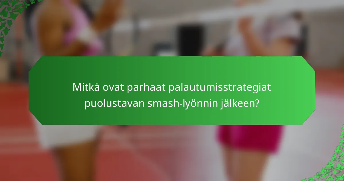 Mitkä ovat parhaat palautumisstrategiat puolustavan smash-lyönnin jälkeen?