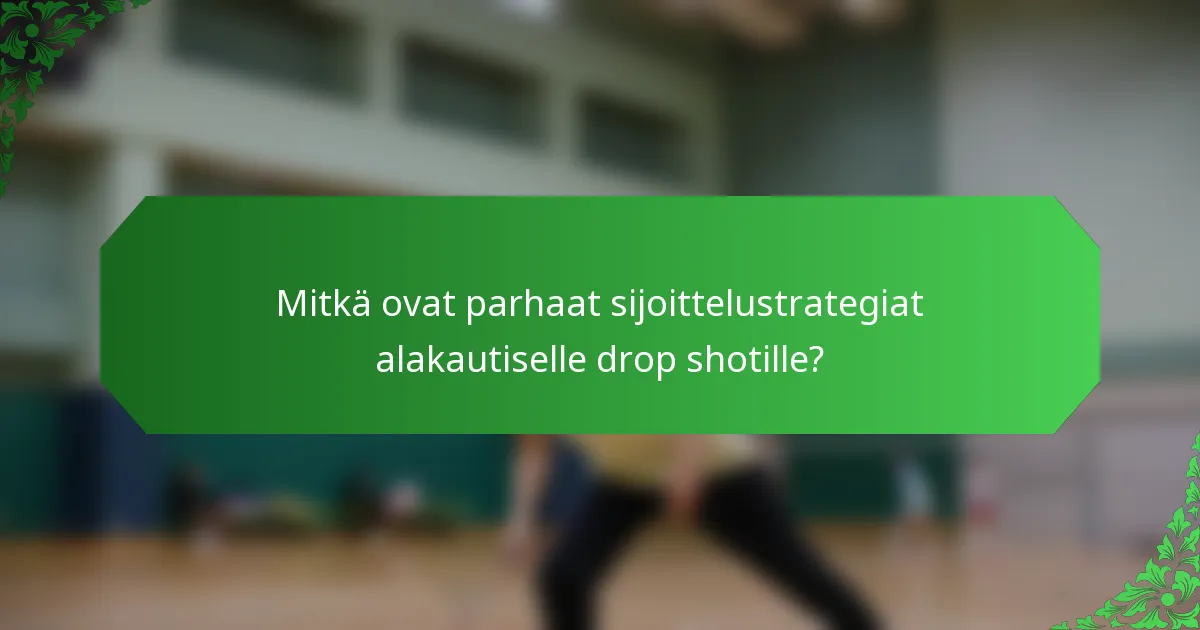 Mitkä ovat parhaat sijoittelustrategiat alakautiselle drop shotille?