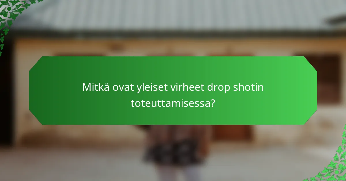 Mitkä ovat yleiset virheet drop shotin toteuttamisessa?