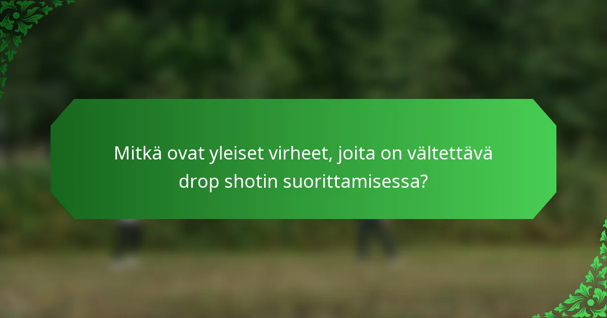 Mitkä ovat yleiset virheet, joita on vältettävä drop shotin suorittamisessa?