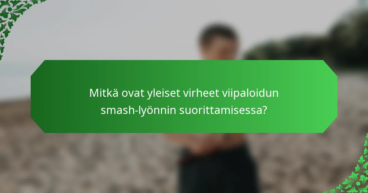 Mitkä ovat yleiset virheet viipaloidun smash-lyönnin suorittamisessa?