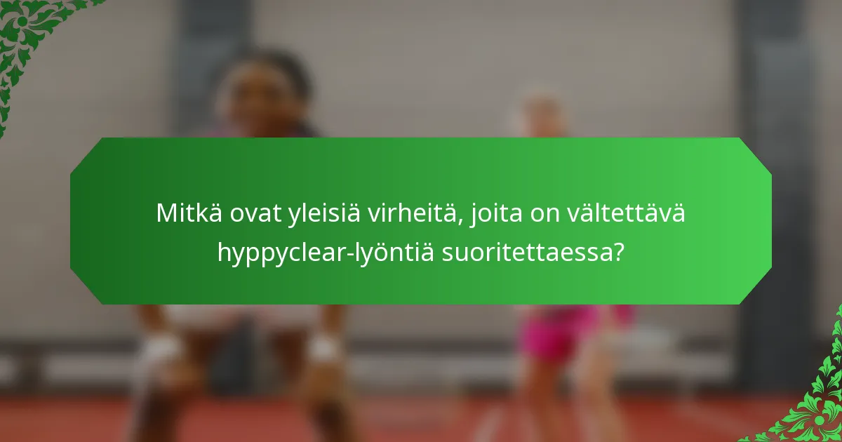 Mitkä ovat yleisiä virheitä, joita on vältettävä hyppyclear-lyöntiä suoritettaessa?
