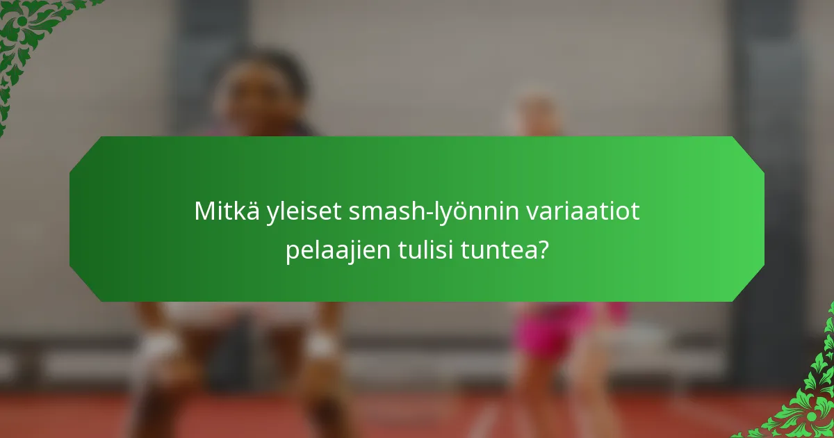 Mitkä yleiset smash-lyönnin variaatiot pelaajien tulisi tuntea?