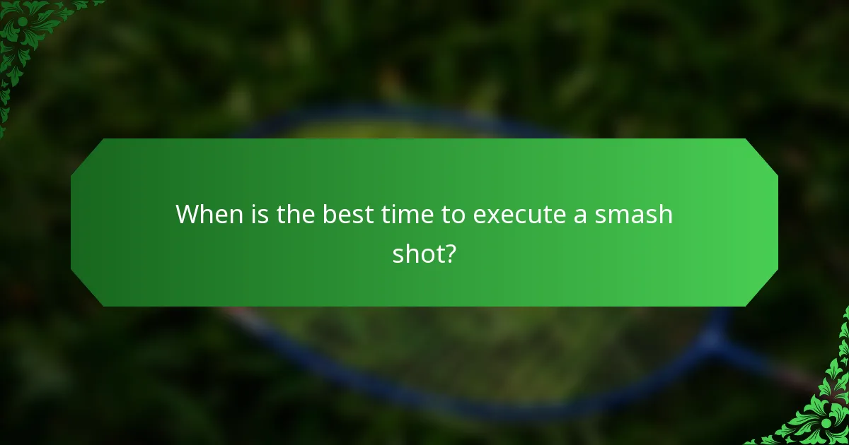 When is the best time to execute a smash shot?